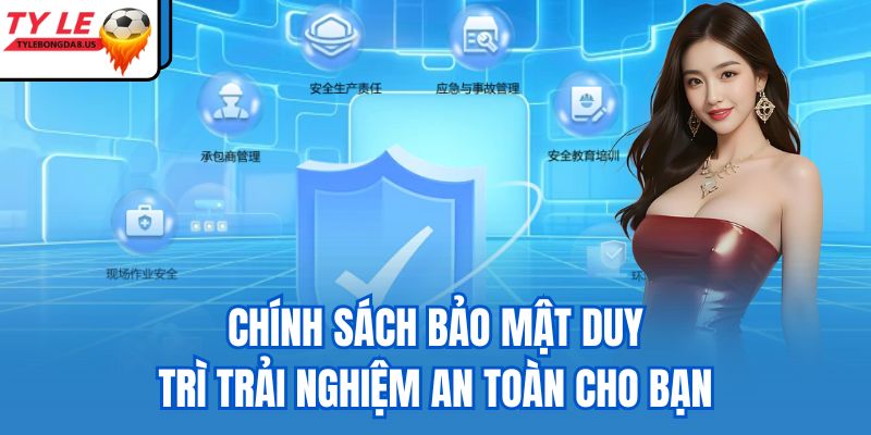 Chính sách bảo mật duy trì trải nghiệm an toàn cho bạn