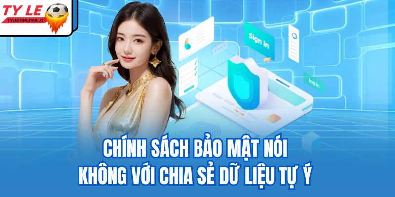 Chính sách bảo mật nói không với chia sẻ dữ liệu tự ý 