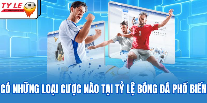 Có những loại cược nào tại tỷ lệ bóng đá phổ biến