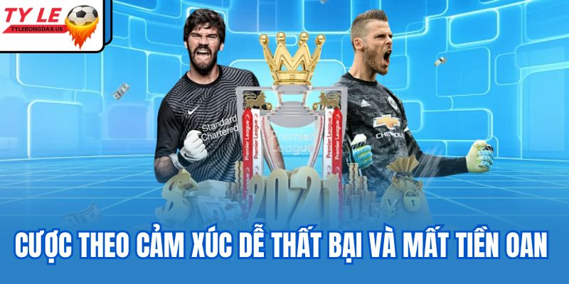 Cược theo cảm xúc dễ thất bại và mất tiền oan 