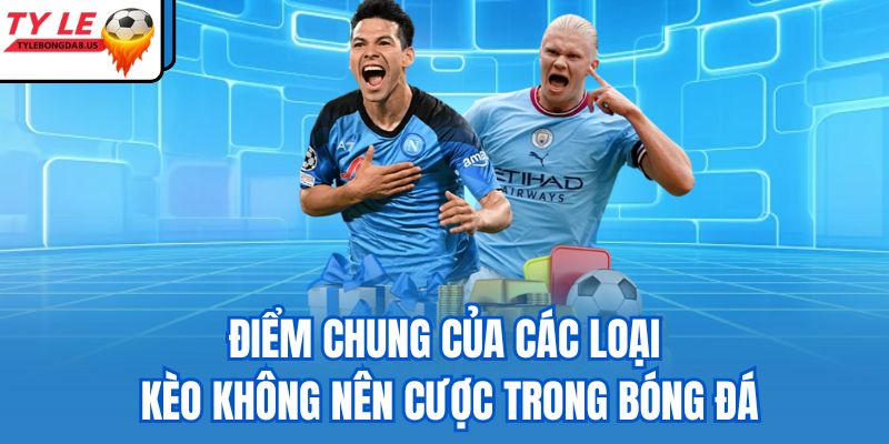 Điểm chung của các loại kèo không nên cược trong bóng đá