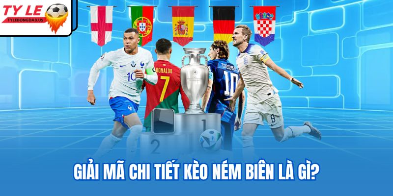 Giải mã chi tiết kèo ném biên là gì?
