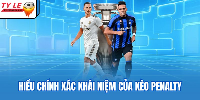 Hiểu chính xác khái niệm của kèo penalty