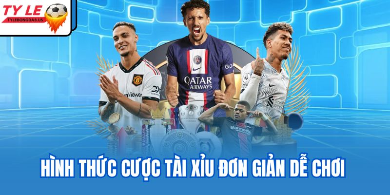 Hình thức cược tài xỉu đơn giản dễ chơi