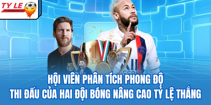 Hội viên phân tích phong độ thi đấu của hai đội bóng nâng cao tỷ lệ thắng