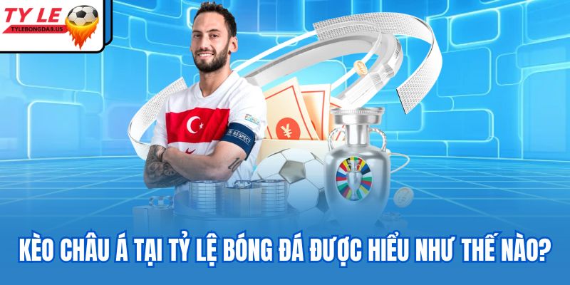 Kèo châu á tại tỷ lệ bóng đá được hiểu như thế nào?