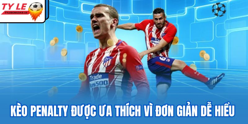 Kèo Penalty được ưa thích vì đơn giản dễ hiểu 