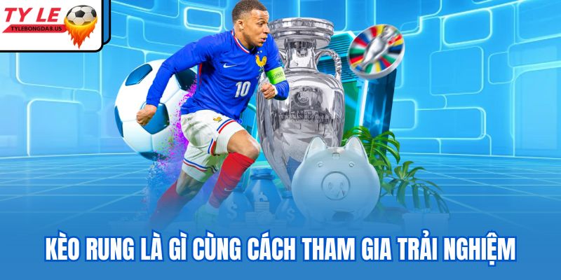 Kèo rung là gì cùng cách tham gia trải nghiệm