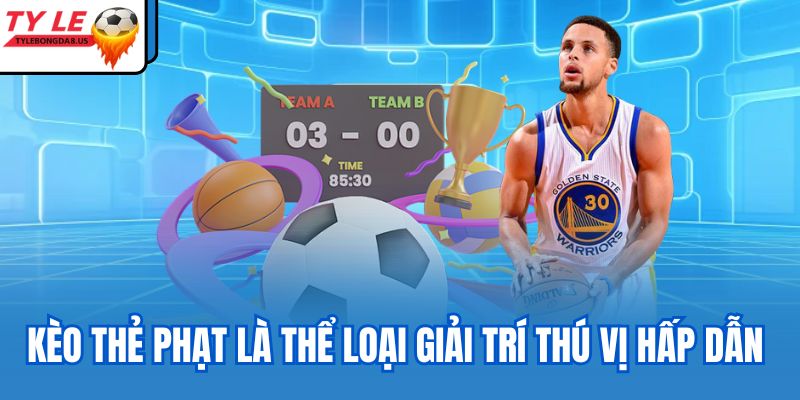 Kèo thẻ phạt là thể loại giải trí thú vị hấp dẫn