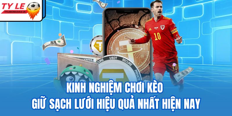 Kinh Nghiệm Chơi Kèo Giữ Sạch Lưới Hiệu Quả Nhất Hiện Nay