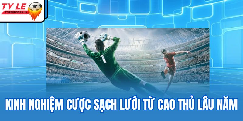 Kinh nghiệm cược sạch lưới từ cao thủ lâu năm