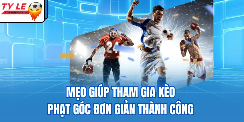 Mẹo giúp tham gia kèo phạt góc đơn giản thành công