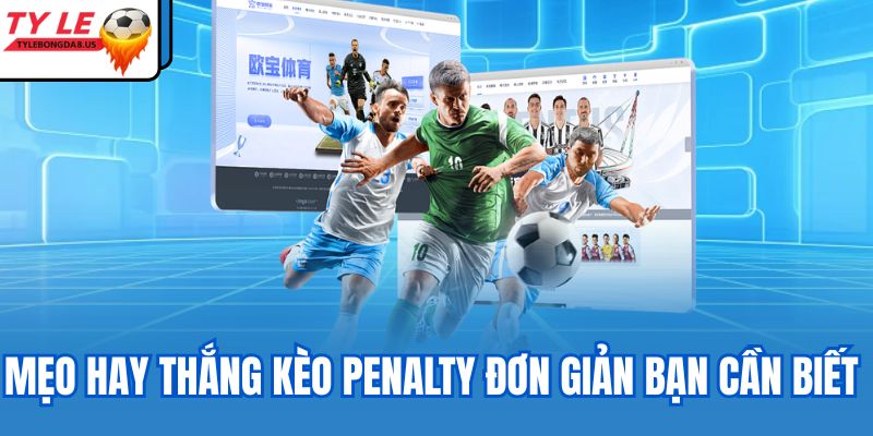 Mẹo hay thắng kèo penalty đơn giản bạn cần biết