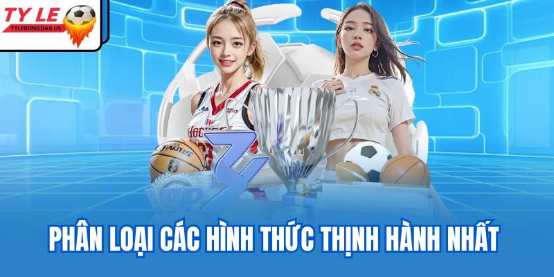 Phân loại các hình thức thịnh hành nhất 
