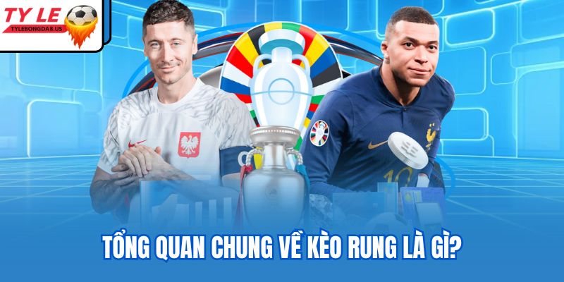 Tổng quan chung về kèo rung là gì?