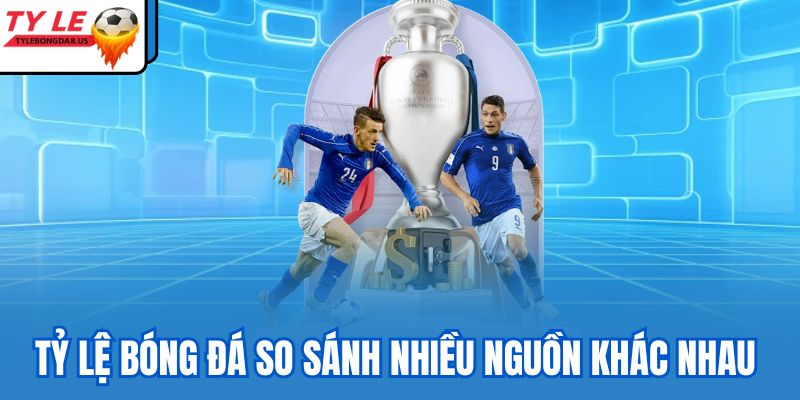 Tỷ lệ bóng đá so sánh nhiều nguồn khác nhau 