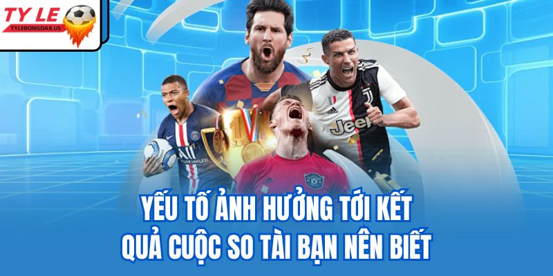 Yếu tố ảnh hưởng tới kết quả cuộc so tài bạn nên biết