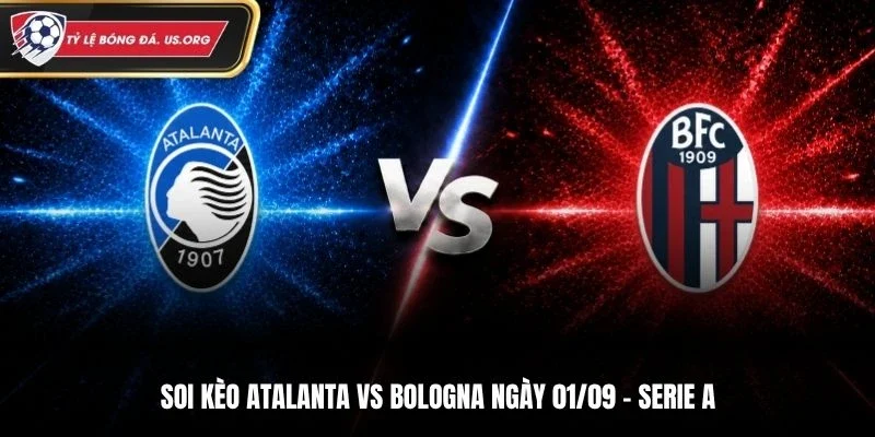 Soi Kèo Atalanta vs Bologna - Serie A, Ngày 01/09/2026: Chủ Nhà Tự Tin