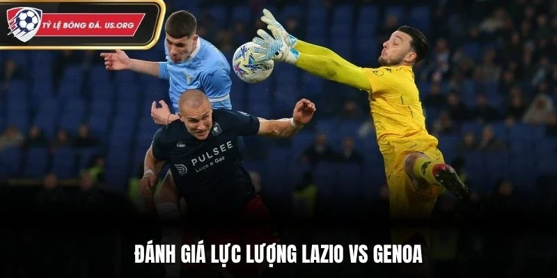 Đánh giá lực lượng Lazio vs Genoa