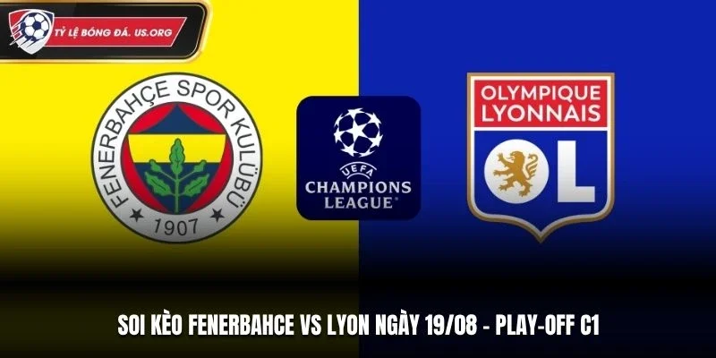 Soi Kèo Fenerbahce vs Lyon - Play-off C1, 19/8/2026: Chủ Nhà Quyết Thắng