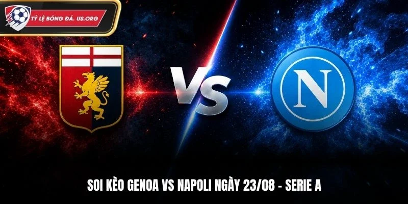 Soi Kèo Genoa Vs Napoli - Serie A, Ngày 23/8/2026: Khó Cho Chủ Nhà