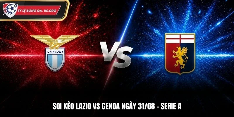 Soi Kèo Lazio Vs Genoa - Serie A, Ngày 31/8/2026: Chủ Nhà Sáng Cửa Giành 3 Điểm