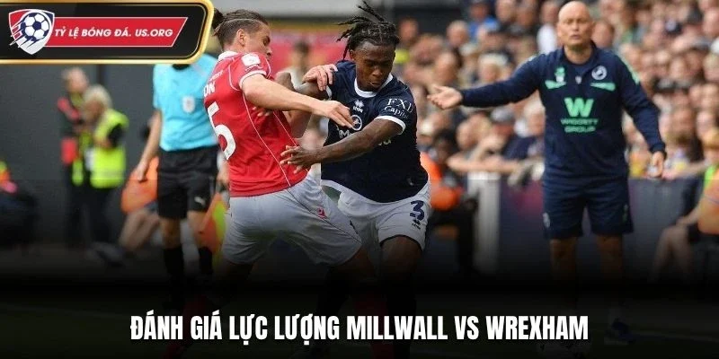 Đánh giá lực lượng Millwall vs Wrexham